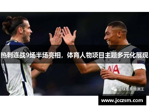 热刺连战9场半场亮相，体育人物项目主题多元化展现
