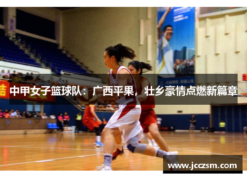 中甲女子篮球队：广西平果，壮乡豪情点燃新篇章