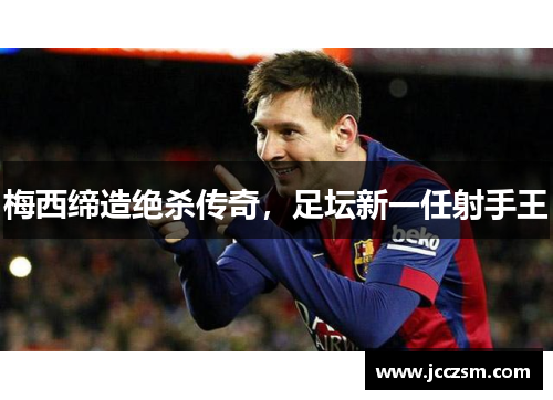 梅西缔造绝杀传奇，足坛新一任射手王
