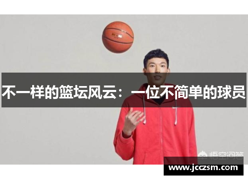 不一样的篮坛风云：一位不简单的球员